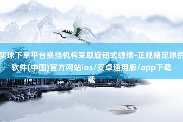 买球下单平台换挡机构采取旋钮式缠绵-正规赌足球的软件(中国)官方网站ios/安卓通用版/app下载