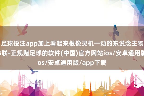 足球投注app加上看起来很像灵机一动的东说念主物伏笔上的串联-正规赌足球的软件(中国)官方网站ios/安卓通用版/app下载