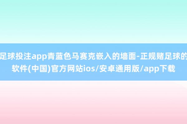 足球投注app青蓝色马赛克嵌入的墙面-正规赌足球的软件(中国)官方网站ios/安卓通用版/app下载