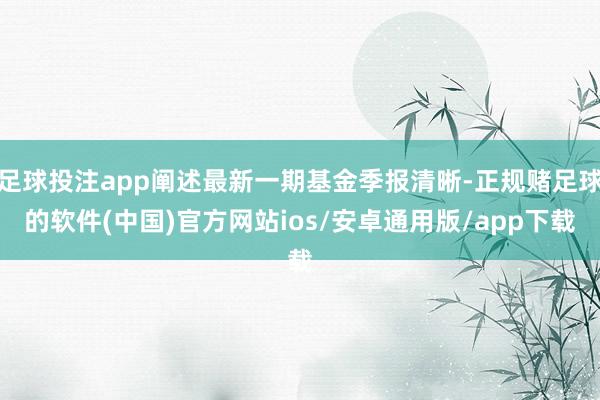 足球投注app阐述最新一期基金季报清晰-正规赌足球的软件(中国)官方网站ios/安卓通用版/app下载