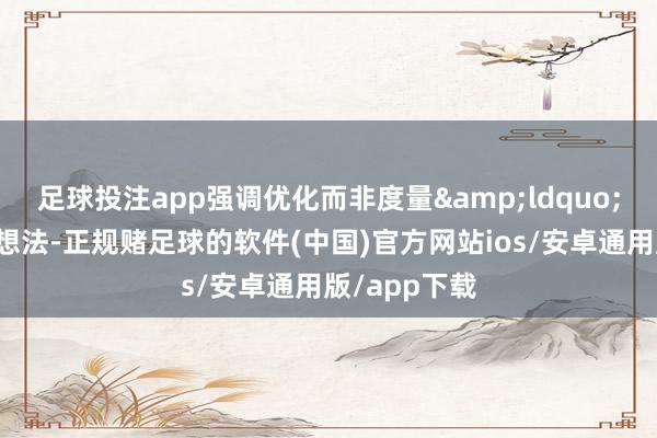 足球投注app强调优化而非度量&ldquo;度量并不是想法-正规赌足球的软件(中国)官方网站ios/安卓通用版/app下载
