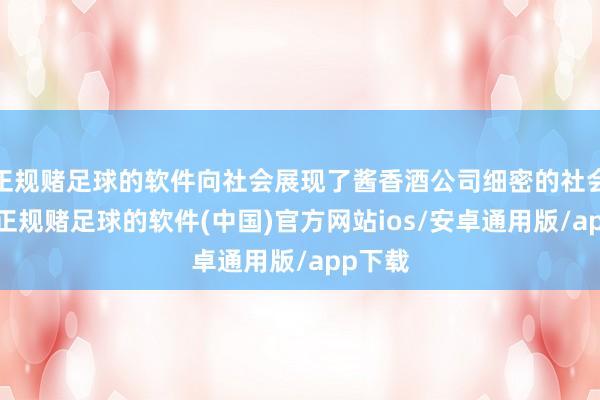 正规赌足球的软件向社会展现了酱香酒公司细密的社会形象-正规赌足球的软件(中国)官方网站ios/安卓通用版/app下载