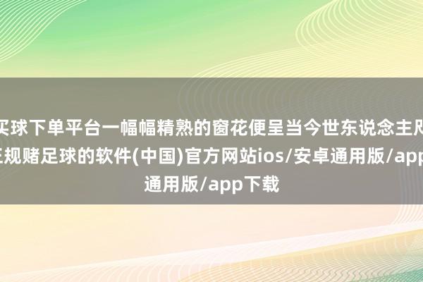 买球下单平台一幅幅精熟的窗花便呈当今世东说念主咫尺-正规赌足球的软件(中国)官方网站ios/安卓通用版/app下载