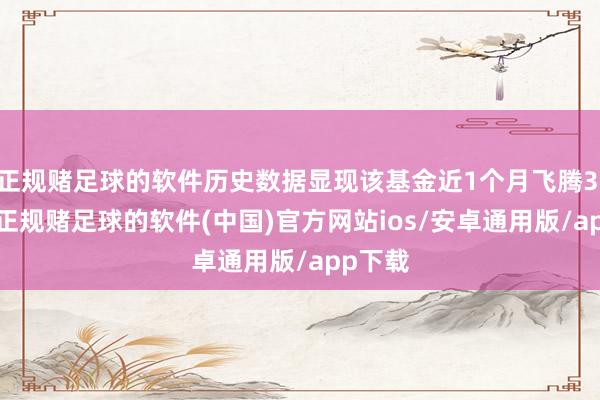 正规赌足球的软件历史数据显现该基金近1个月飞腾3.52%-正规赌足球的软件(中国)官方网站ios/安卓通用版/app下载