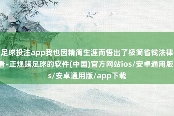 足球投注app我也因精简生涯而悟出了极简省钱法律说明：少看-正规赌足球的软件(中国)官方网站ios/安卓通用版/app下载