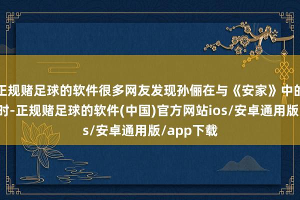正规赌足球的软件很多网友发现孙俪在与《安家》中的脚色对比时-正规赌足球的软件(中国)官方网站ios/安卓通用版/app下载