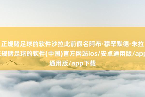 正规赌足球的软件沙拉此前假名阿布·穆罕默德·朱拉尼-正规赌足球的软件(中国)官方网站ios/安卓通用版/app下载
