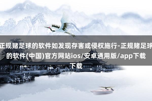 正规赌足球的软件如发现存害或侵权施行-正规赌足球的软件(中国)官方网站ios/安卓通用版/app下载