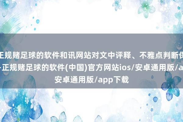 正规赌足球的软件和讯网站对文中评释、不雅点判断保捏中立-正规赌足球的软件(中国)官方网站ios/安卓通用版/app下载