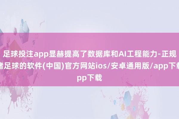足球投注app显赫提高了数据库和AI工程能力-正规赌足球的软件(中国)官方网站ios/安卓通用版/app下载