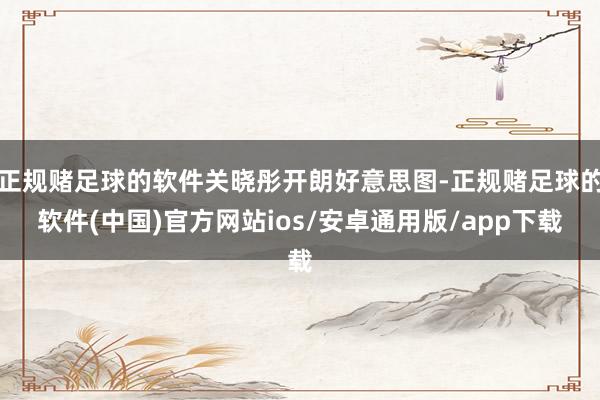 正规赌足球的软件关晓彤开朗好意思图-正规赌足球的软件(中国)官方网站ios/安卓通用版/app下载