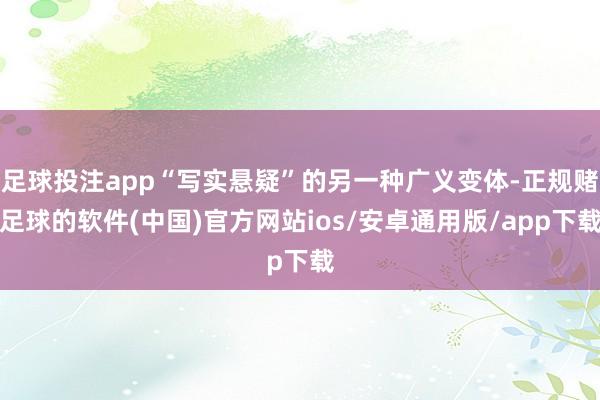 足球投注app“写实悬疑”的另一种广义变体-正规赌足球的软件(中国)官方网站ios/安卓通用版/app下载