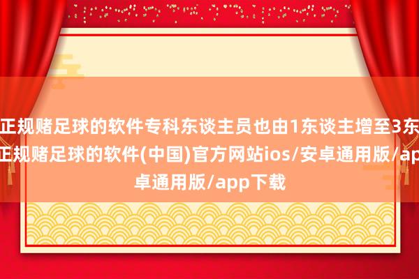 正规赌足球的软件专科东谈主员也由1东谈主增至3东谈主-正规赌足球的软件(中国)官方网站ios/安卓通用版/app下载