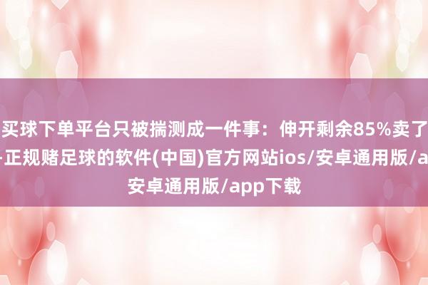 买球下单平台只被揣测成一件事：伸开剩余85%卖了一晚房-正规赌足球的软件(中国)官方网站ios/安卓通用版/app下载
