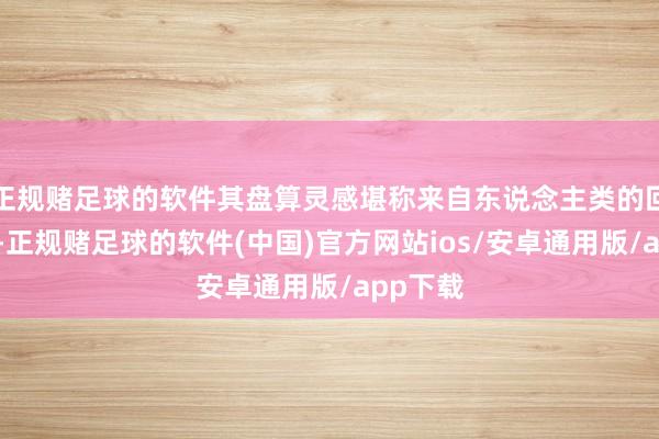 正规赌足球的软件其盘算灵感堪称来自东说念主类的回顾系统-正规赌足球的软件(中国)官方网站ios/安卓通用版/app下载
