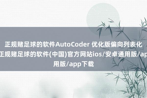 正规赌足球的软件AutoCoder 优化版偏向列表化抒发-正规赌足球的软件(中国)官方网站ios/安卓通用版/app下载