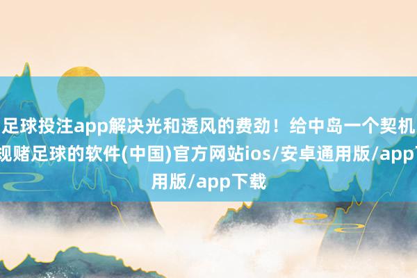 足球投注app解决光和透风的费劲！给中岛一个契机-正规赌足球的软件(中国)官方网站ios/安卓通用版/app下载